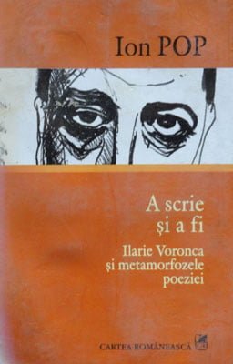 Ion Pop - A scrie si a fi (Ilarie Voronca si metamorfozele poeziei)