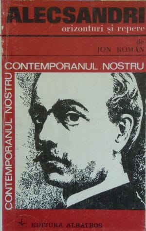 Alecsandri - orizonturi si repere de Ion Roman (colectia Contemporanul nostru)
