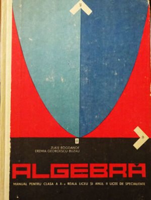 Algebra - manual pentru clasa a X-a reala liceu, 1970 (Zlate Bogdanof, Eremia Georgescu-Buzau)