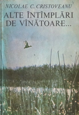 Nicolae C. Cristoveanu - Alte intamplari de vanatoare... (vanat, vinatoare)