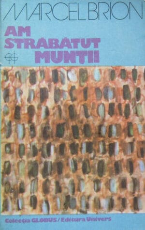 Am strabatut muntii (Marcel Brion) colectia Globus
