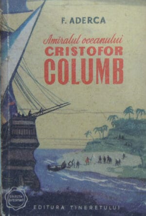 Amiralul oceanului Cristofor Columb - colectia Cutezatorii (F. Aderca)