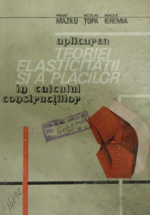 Aplicarea teoriei elasticitatii si a placilor in calculul constructiilor (Panait Mazilu, Nicolae Topa, Mircea Ieremie)
