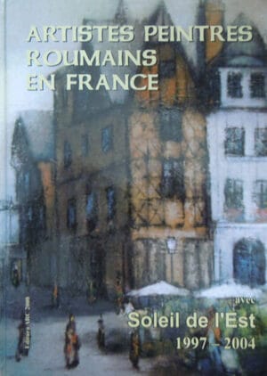 Artistes peintres roumains en France - avec soleil de l'Est 1997-2004