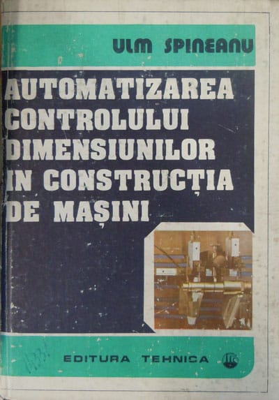 Automatizarea controlului dimensiunilor in constructia de masini (Ulm Spineanu) Automatizarea controlului dimensiunilor in constructia de masini (Ulm Spineanu)