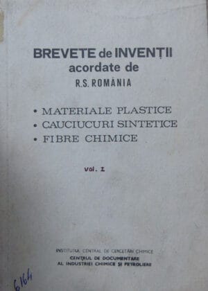 Brevete de inventii acordate de R. S. Romania - Materiale plastice, Cauciucuri sintetice, Fibre chimice vol.1 (Magdalena Schen)