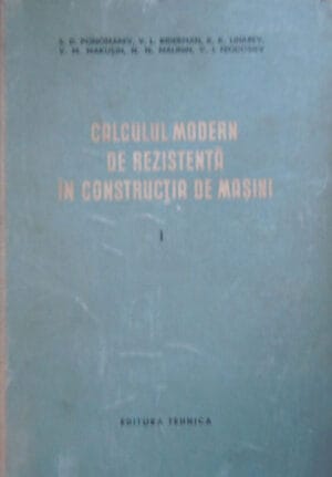 Calculul modern de rezistenta in constructia de masini (calculul la solicitari dinamice) vol. 1 (S. Ponomarev, V. Biderman, K. Liharev)