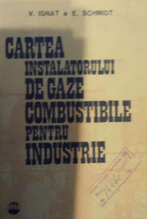Cartea instalatorului de gaze combustibile pentru industrie (V. Ignat, E. Schmidt)
