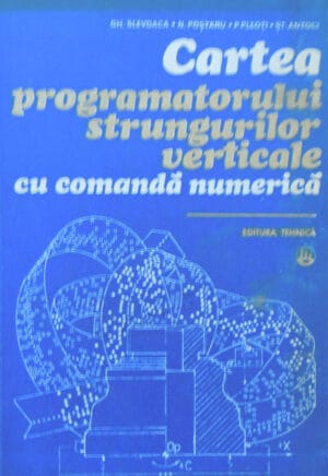 Cartea programatorului strungurilor verticale cu comanda numerica (Gheorghe Slevoaca, Noema Postaru, Paval Pleoti)