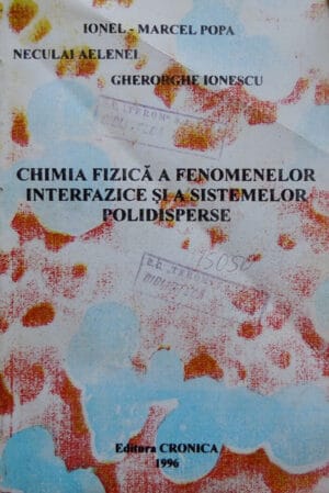 Chimia fizica a fenomenelor interfazice si a sistemelor polidisperse (Ionel-Marcel Popa, Neculai Aelenei, Gheorghe Ionescu)