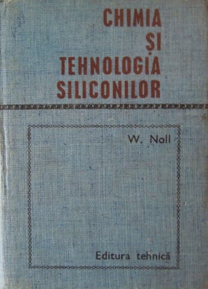 Chimia si tehnologia siliconilor (Walter Noll)