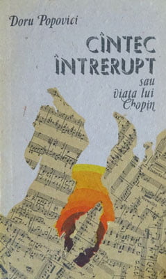 Cantec intrerupt sau viata lui Chopin (Doru Popovici)
