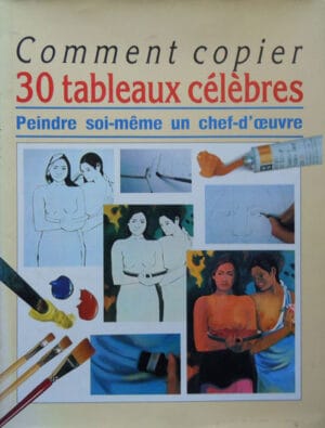 Comment copier - 30 tableaux celebres (peindre soi-meme un chef-d'oeuvre)/Cum sa copiezi 30 de tablouri celebre (picteaza-ti singur o capodopera)