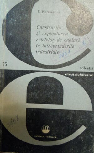 Constructia si exploatarea retelelor de cabluri in intreprinderile industriale (Emil Pietrareanu) colectia Electricianului