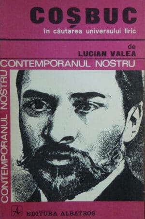 Lucian Valea - Cosbuc in cautarea universului liric (colectia Contemporanu nostru)