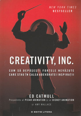 Creativity, Inc. - Cum sa depasesti fortele nevazute care stau in calea adevaratei inspiratii (Ed Catmull) Creativity, Inc. - Cum sa depasesti fortele nevazute care stau in calea adevaratei inspiratii (Ed Catmull)
