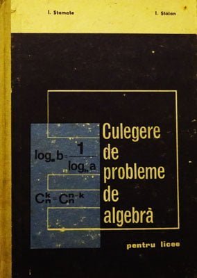 Culegere de probleme de algebra - pentru licee (I. Stamate, I. Stoian)