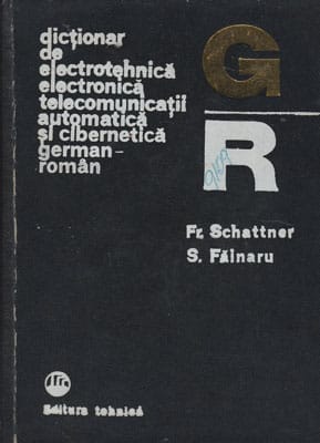 Dictionar de electrotehnica, electronica, telecomunicatii, automatica si cibernetica german-roman (Friedrich Schattner Serine Fainaru)