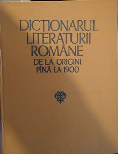 Dictionarul literaturii romane de la origini pana la 1900 - editura Academiei, 1979 (Stefanuta Cretu, Rodica Suiu, Gabriela Dragoi)