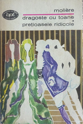 Dragoste cu toane. Pretioasele ridicole (Moliere) colectia BPT