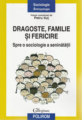 Dragoste, familie si fericire - spre o sociologie a seninatatii (Petru Ilut) Dragoste, familie si fericire - spre o sociologie a seninatatii (Petru Ilut)