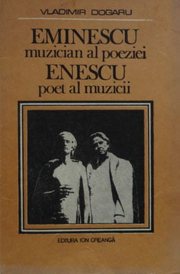 Eminescu - muzician al poeziei. Enescu - poet al muzicii (Vladimir Dogaru)