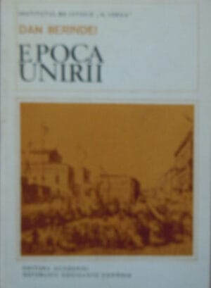 Epoca Unirii (Dan Berindei) editura Academiei