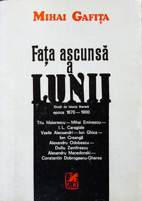 Mihai Gafita - Fata ascunsa a lunii - studii de istorie literara epoca 1970-1900