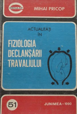 Mihai Pricop - Actualitati in fiziologia declansarii travaliului - ginecologie (colectia Esculap nr.51)