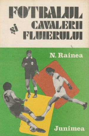 Fotbalul si cavalerii fluierului (Nicolae Rainea)