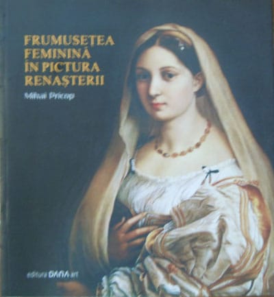 Mihai Pricop - Frumusetea feminina in pictura Renasterii (album, editura Dana Art, Iasi, 2011) Mihai Pricop - Frumusetea feminina in pictura Renasterii (album, editura Dana Art, Iasi, 2011)