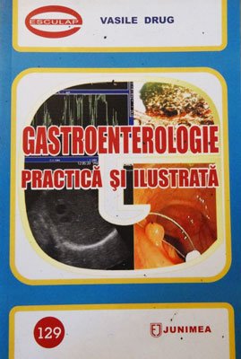 Vasile Drug - Gastroenterologie practica si ilustrata (colectia Esculap nr.129)