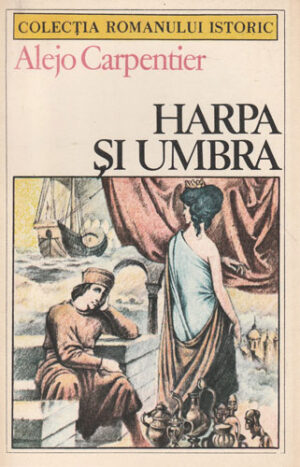Harpa si umbra (Alejo Carpentier) colectia Romanului istoric
