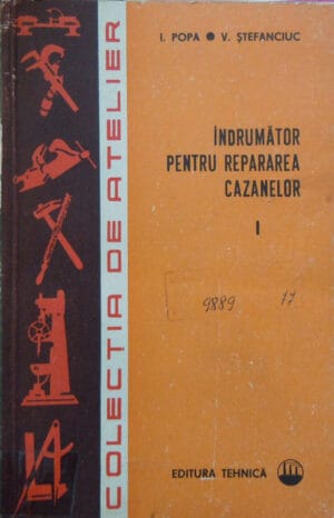 Indrumator pentru repararea cazanelor vol. I (Ioan Popa, Vasile Stefanciuc) colectia de Atelier