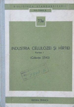 Industria celulozei si hartiei Partea I (colectie STAS) - seria Tehnica A 73a