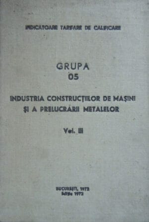 Industria constructiilor de masini si a prelucrarii metalelor vol.3 - grupa 05 (Meseria: Rectificator; Specialitatea: Rectificator universal)