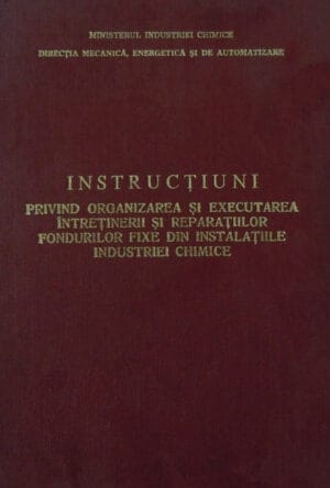 Instructiuni privind organizarea si executarea intertinerii si reparatiilor fondurilor fixe din instalatiile industriei chimice - aprobate cu Ordinul M.I.Ch. Nr. 982/1983