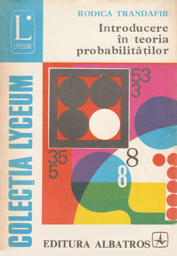 Introducere in teoria probabilitatilor (Rodica Trandafir) colectia Lyceum Introducere in teoria probabilitatilor (Rodica Trandafir) colectia Lyceum