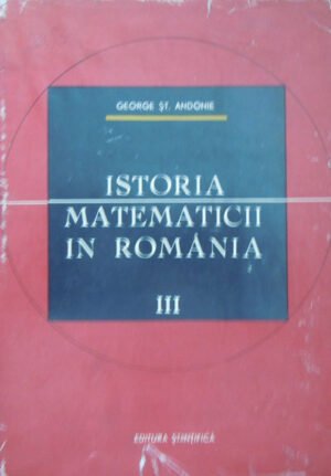 George St. Andonie - Istoria matematicii in Romania vol. 1-3
