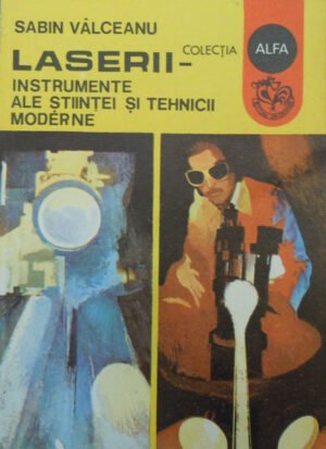 Sabin Valceanu - Laserii - instrumente ale stiintei si tehnicii moderne (colectia Alfa)
