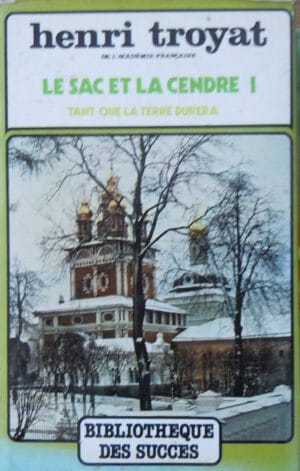 Henri Troyat - Le sac et la cendre tome 1 (tant que la terre durera)