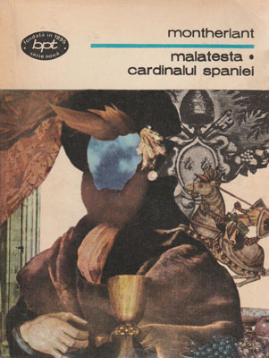 Malatesta. Cardinalul Spaniei (Henry de Montherlant) colectia BPT