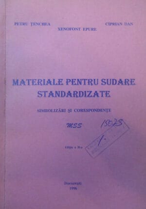Materiale pentru sudare standardizate - simbolizari si corespondente - MSS - sudura (Petru Tenchea, Ciprian Dan, Xenofont Epure)