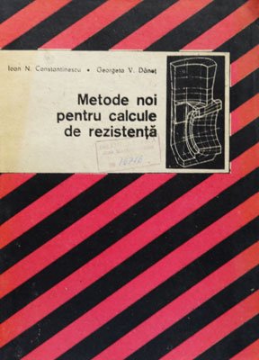 Metode noi pentru calcule de rezistenta (Ioan Constantinescu, Georgeta Danet)