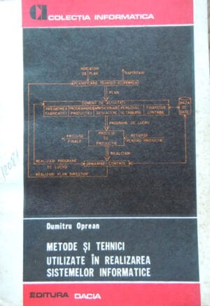 Metode si tehnici utilizate in realizarea sistemelor informatice - colectia Informatica (Dumitru Oprean)