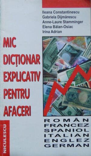 Mic dictionar explicativ pentru afaceri (roman-francez-spaniol-italian-englez-german)