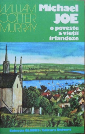 William Cotter Murray - Michael Joe - o poveste a vietii irlandeze (colectia Globus)