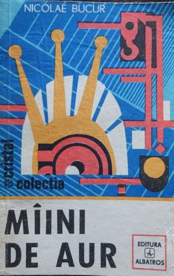 Nicolae Bucur - Maini de aur (constructii diverse pentru amatori)