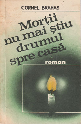 Mortii nu mai stiu drumul spre casa - roman (Cornel Brahas)