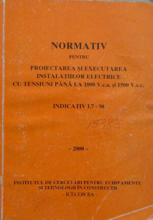 Normativ pentru proiectarea si executarea instalatiilor electrice cu tensiune pana la 1000 V. c. a. si 1500 V. c. c. (Indicativ I.7 - 98)